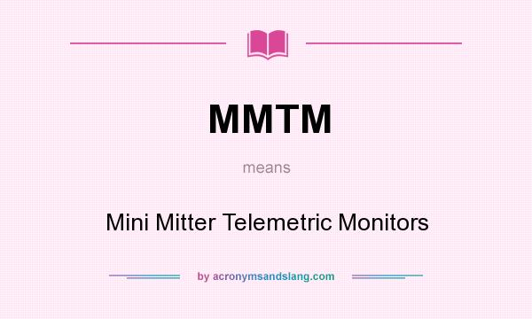 What does MMTM mean? It stands for Mini Mitter Telemetric Monitors
