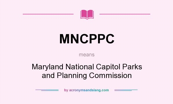 What does MNCPPC mean? It stands for Maryland National Capitol Parks and Planning Commission