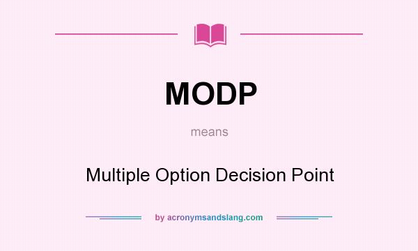 What does MODP mean? It stands for Multiple Option Decision Point
