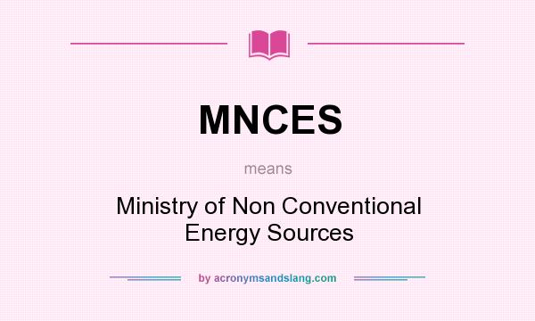 What does MNCES mean? It stands for Ministry of Non Conventional Energy Sources