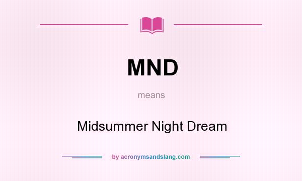 What does MND mean? It stands for Midsummer Night Dream