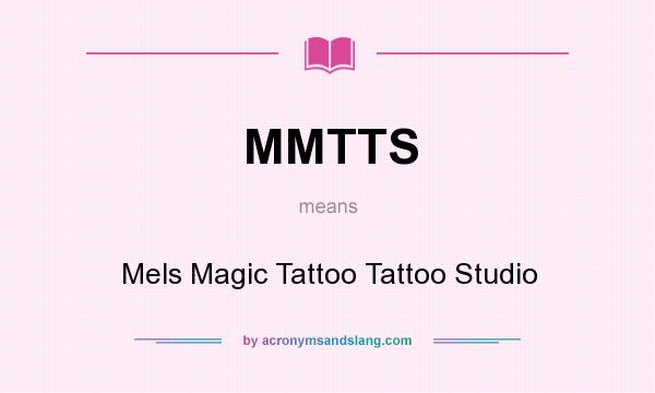 What does MMTTS mean? It stands for Mels Magic Tattoo Tattoo Studio