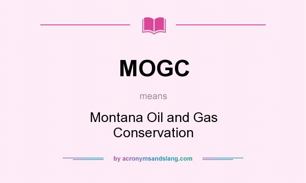 What does MOGC mean? It stands for Montana Oil and Gas Conservation