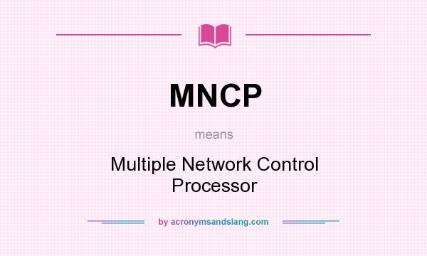 What does MNCP mean? It stands for Multiple Network Control Processor