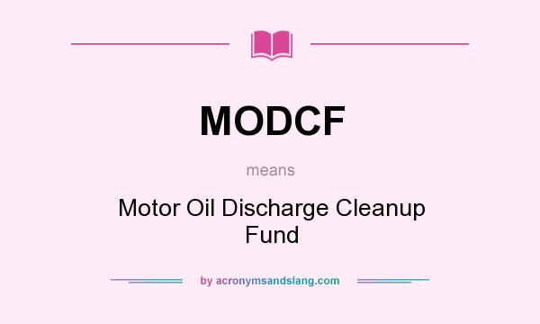 What does MODCF mean? It stands for Motor Oil Discharge Cleanup Fund