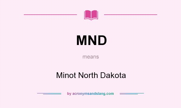 What does MND mean? It stands for Minot North Dakota