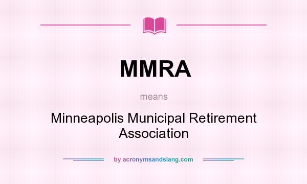 What does MMRA mean? It stands for Minneapolis Municipal Retirement Association