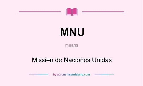 What does MNU mean? It stands for Missi=n de Naciones Unidas