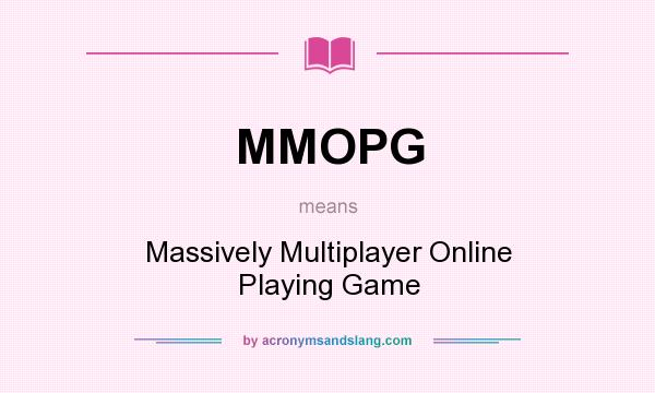 What does MMOPG mean? It stands for Massively Multiplayer Online Playing Game