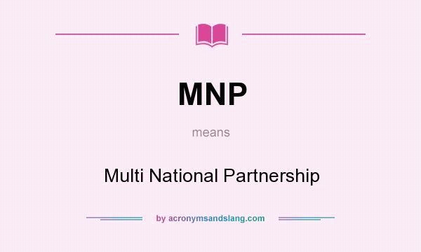 What does MNP mean? It stands for Multi National Partnership