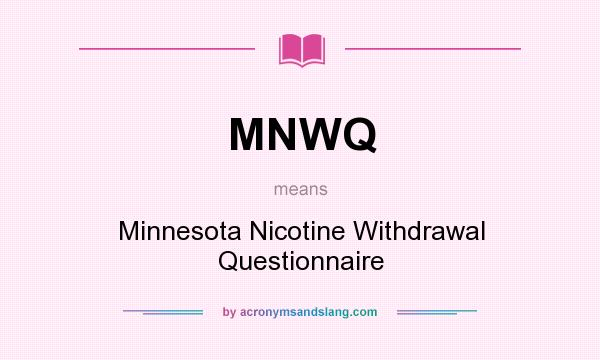 What does MNWQ mean? It stands for Minnesota Nicotine Withdrawal Questionnaire