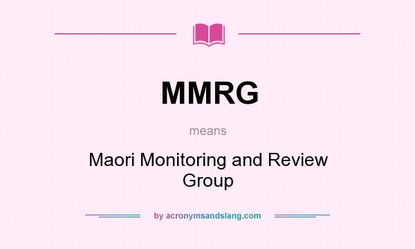 What does MMRG mean? It stands for Maori Monitoring and Review Group