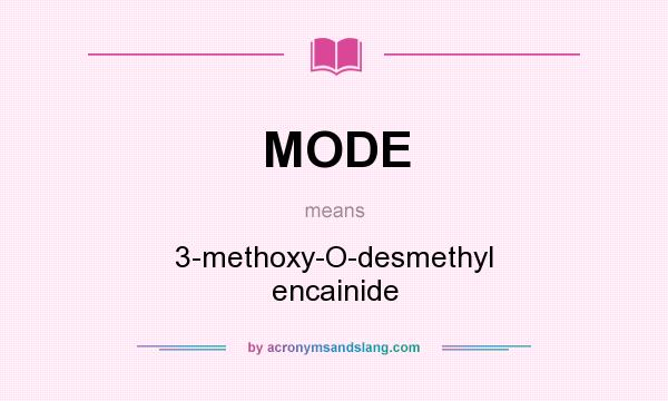 What does MODE mean? It stands for 3-methoxy-O-desmethyl encainide