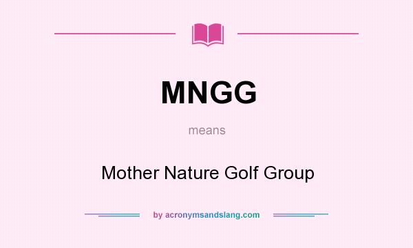 What does MNGG mean? It stands for Mother Nature Golf Group