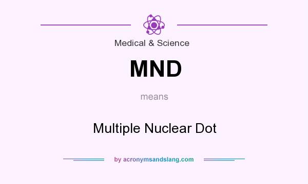 What does MND mean? It stands for Multiple Nuclear Dot