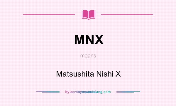 What does MNX mean? It stands for Matsushita Nishi X