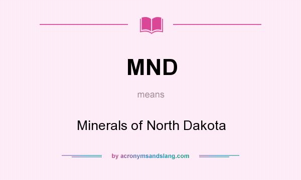 What does MND mean? It stands for Minerals of North Dakota