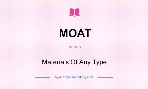 What does MOAT mean? It stands for Materials Of Any Type