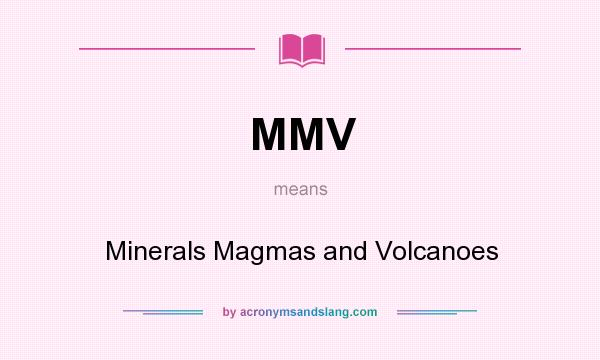 What does MMV mean? It stands for Minerals Magmas and Volcanoes