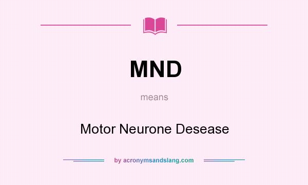 What does MND mean? It stands for Motor Neurone Desease