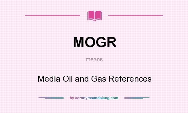 What does MOGR mean? It stands for Media Oil and Gas References
