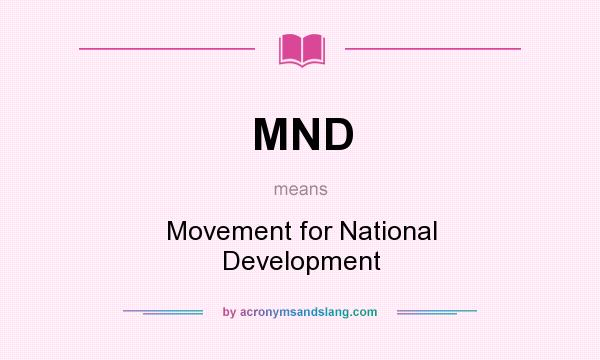 What does MND mean? It stands for Movement for National Development