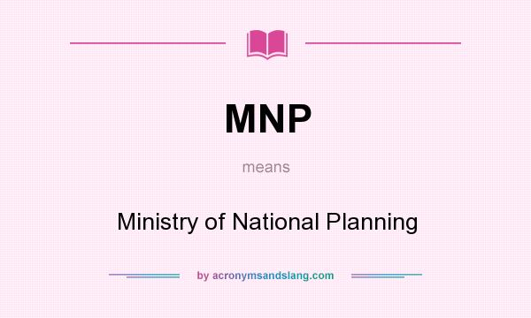 What does MNP mean? It stands for Ministry of National Planning