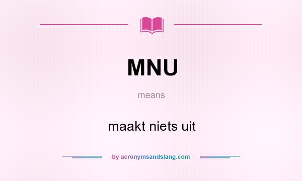 What does MNU mean? It stands for maakt niets uit