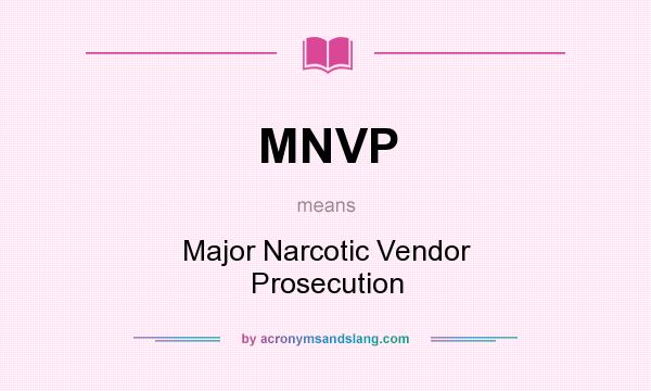What does MNVP mean? It stands for Major Narcotic Vendor Prosecution