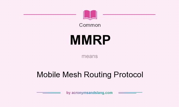 What does MMRP mean? It stands for Mobile Mesh Routing Protocol