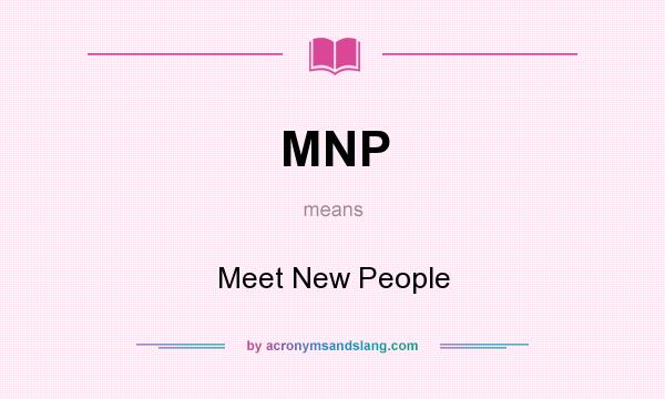 What does MNP mean? It stands for Meet New People