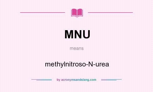 What does MNU mean? It stands for methylnitroso-N-urea