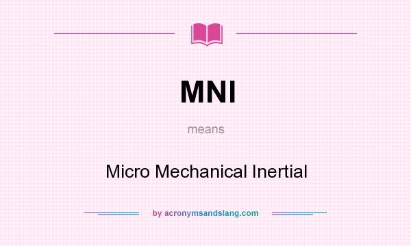 What does MNI mean? It stands for Micro Mechanical Inertial