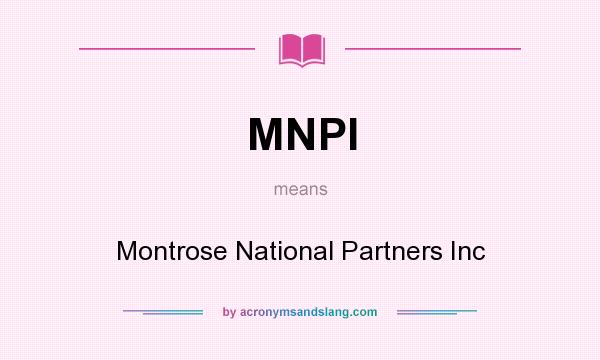 What does MNPI mean? It stands for Montrose National Partners Inc