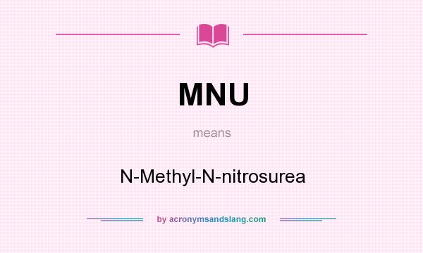What does MNU mean? It stands for N-Methyl-N-nitrosurea
