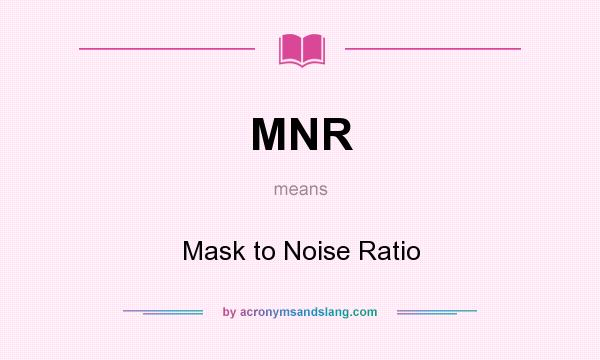 What does MNR mean? It stands for Mask to Noise Ratio