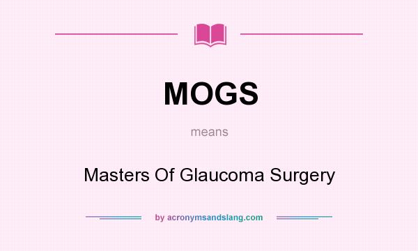 What does MOGS mean? It stands for Masters Of Glaucoma Surgery