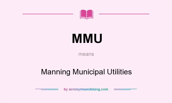 What does MMU mean? It stands for Manning Municipal Utilities