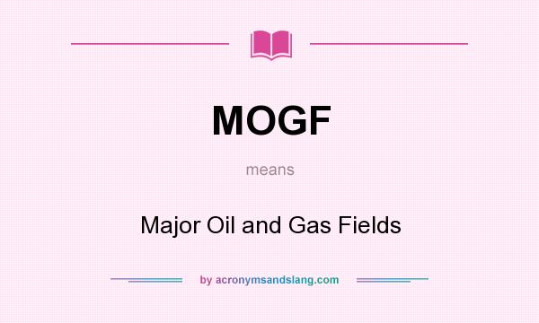 What does MOGF mean? It stands for Major Oil and Gas Fields