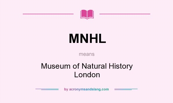 What does MNHL mean? It stands for Museum of Natural History London