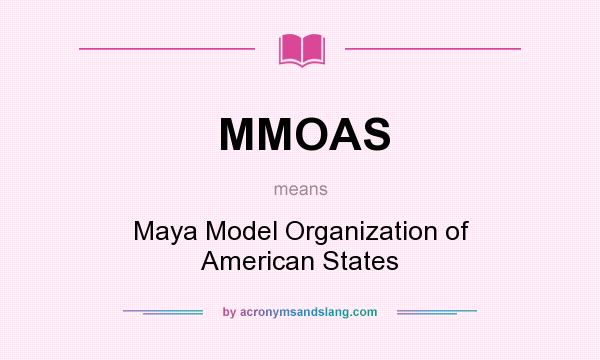 What does MMOAS mean? It stands for Maya Model Organization of American States