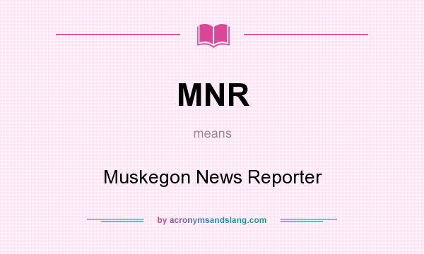 What does MNR mean? It stands for Muskegon News Reporter