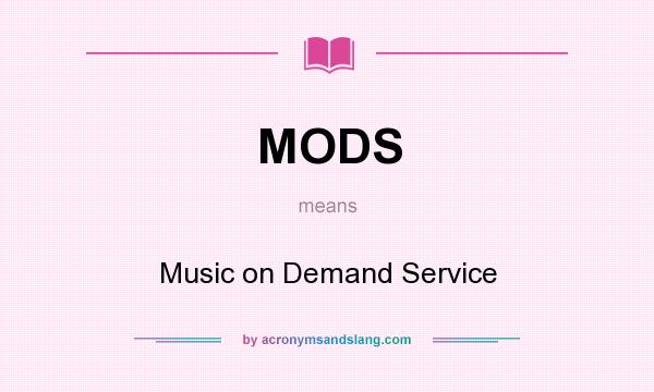 What does MODS mean? It stands for Music on Demand Service