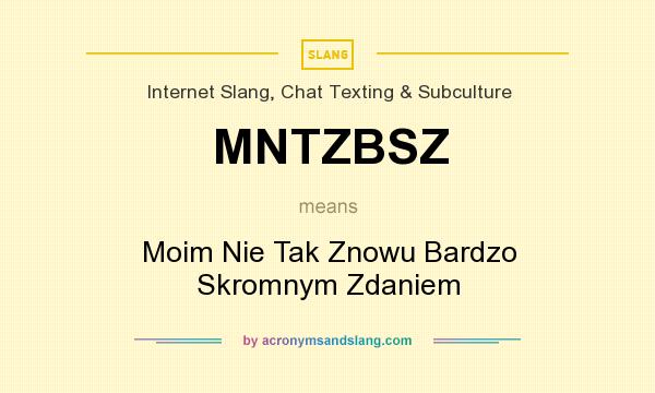 What does MNTZBSZ mean? It stands for Moim Nie Tak Znowu Bardzo Skromnym Zdaniem