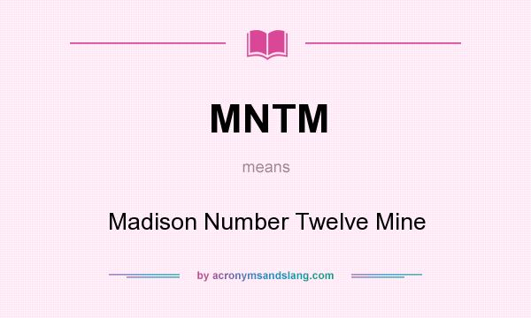 What does MNTM mean? It stands for Madison Number Twelve Mine