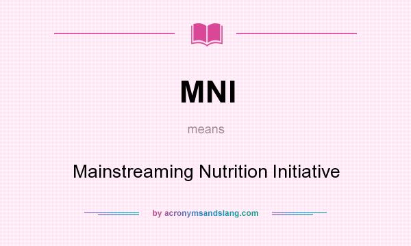 What does MNI mean? It stands for Mainstreaming Nutrition Initiative
