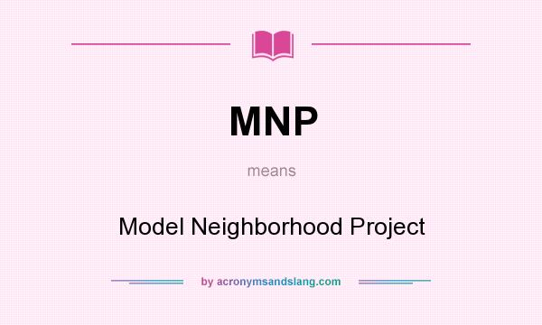What does MNP mean? It stands for Model Neighborhood Project