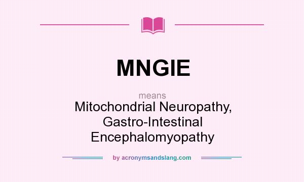 What does MNGIE mean? It stands for Mitochondrial Neuropathy, Gastro-Intestinal Encephalomyopathy