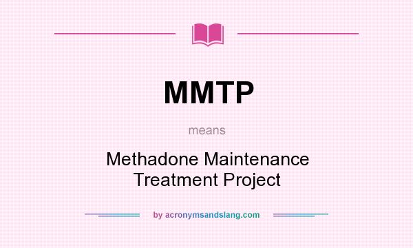 What does MMTP mean? It stands for Methadone Maintenance Treatment Project