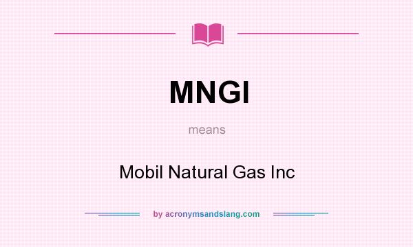 What does MNGI mean? It stands for Mobil Natural Gas Inc